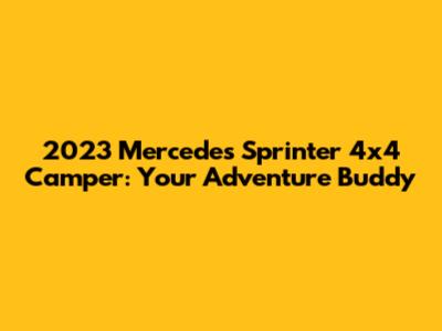 2023 Mercedes Sprinter 4x4 Camper: Your Adventure Buddy