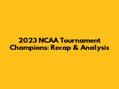 2023 NCAA Tournament Champions: Recap & Analysis