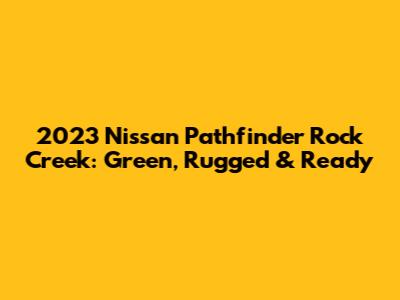 2023 Nissan Pathfinder Rock Creek: Green, Rugged & Ready