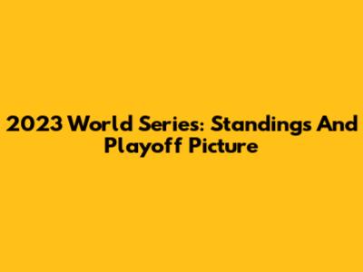 2023 World Series: Standings And Playoff Picture