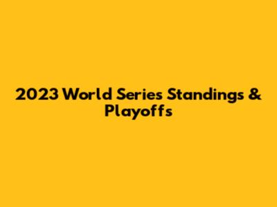2023 World Series Standings & Playoffs