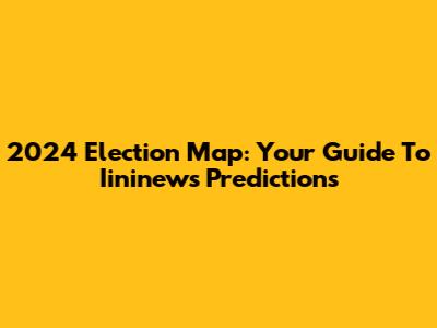 2024 Election Map: Your Guide To Iininews Predictions