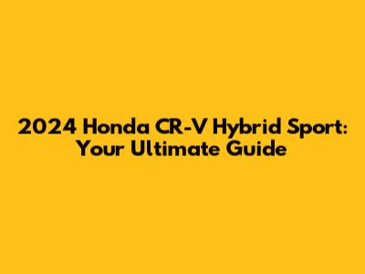 2024 Honda CR-V Hybrid Sport: Your Ultimate Guide