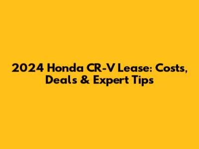 2024 Honda CR-V Lease: Costs, Deals & Expert Tips