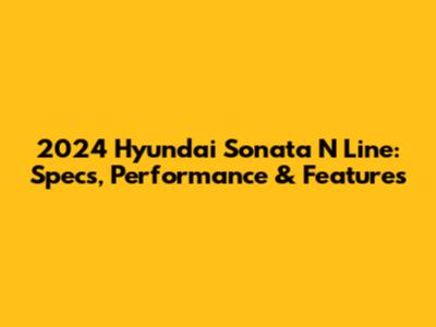 2024 Hyundai Sonata N Line: Specs, Performance & Features