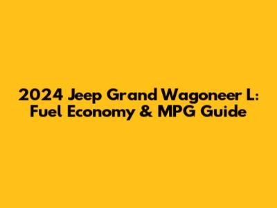 2024 Jeep Grand Wagoneer L: Fuel Economy & MPG Guide
