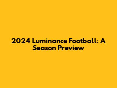 2024 Luminance Football: A Season Preview