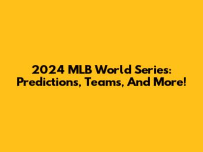 2024 MLB World Series: Predictions, Teams, And More!