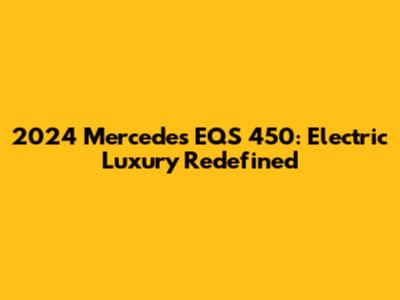 2024 Mercedes EQS 450: Electric Luxury Redefined