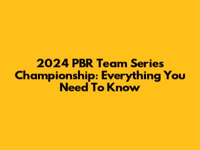 2024 PBR Team Series Championship: Everything You Need To Know