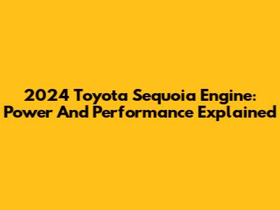 2024 Toyota Sequoia Engine: Power And Performance Explained