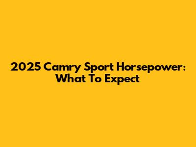 2025 Camry Sport Horsepower: What To Expect