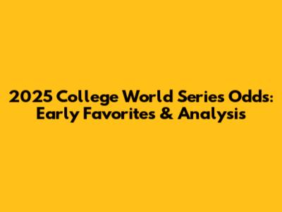 2025 College World Series Odds: Early Favorites & Analysis