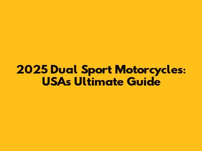 2025 Dual Sport Motorcycles: USA's Ultimate Guide