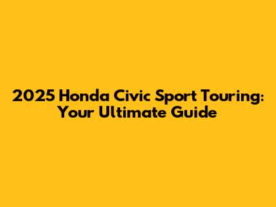 2025 Honda Civic Sport Touring: Your Ultimate Guide