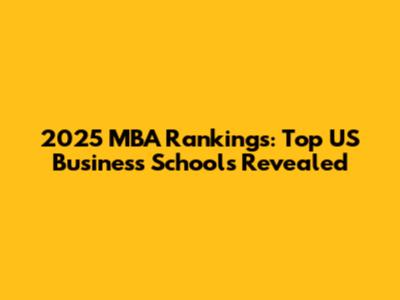 2025 MBA Rankings: Top US Business Schools Revealed