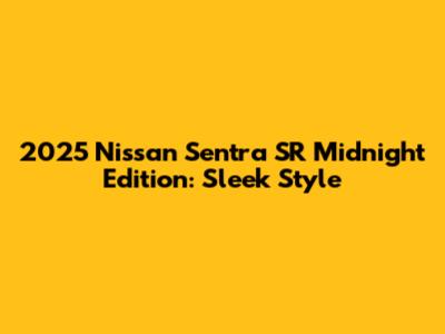 2025 Nissan Sentra SR Midnight Edition: Sleek Style