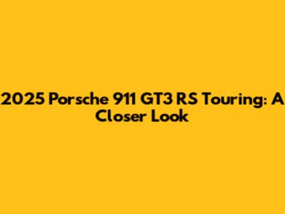 2025 Porsche 911 GT3 RS Touring: A Closer Look