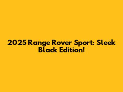 2025 Range Rover Sport: Sleek Black Edition!