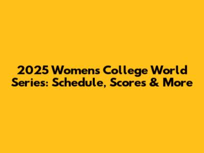 2025 Women's College World Series: Schedule, Scores & More
