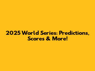 2025 World Series: Predictions, Scores & More!