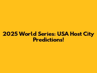 2025 World Series: USA Host City Predictions!
