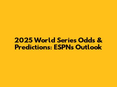 2025 World Series Odds & Predictions: ESPN's Outlook