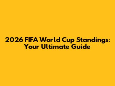 2026 FIFA World Cup Standings: Your Ultimate Guide