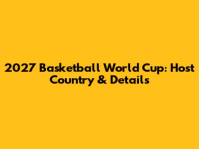 2027 Basketball World Cup: Host Country & Details