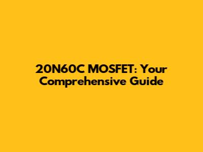 20N60C MOSFET: Your Comprehensive Guide