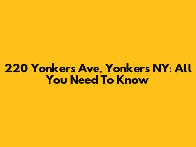 220 Yonkers Ave, Yonkers NY: All You Need To Know