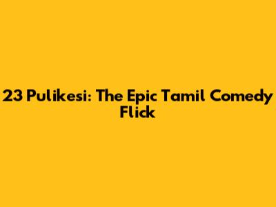 23 Pulikesi: The Epic Tamil Comedy Flick