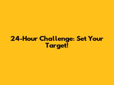 24-Hour Challenge: Set Your Target!