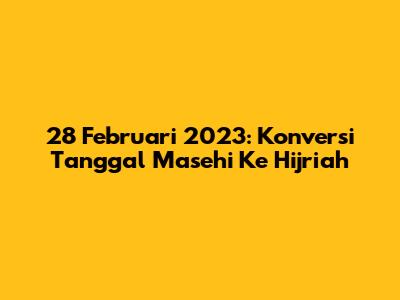 28 Februari 2023: Konversi Tanggal Masehi Ke Hijriah