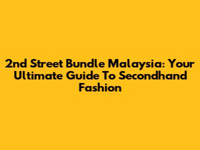 2nd Street Bundle Malaysia: Your Ultimate Guide To Secondhand Fashion