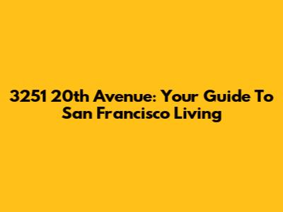 3251 20th Avenue: Your Guide To San Francisco Living