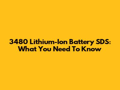 3480 Lithium-Ion Battery SDS: What You Need To Know