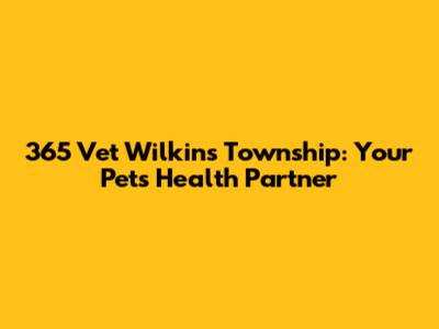 365 Vet Wilkins Township: Your Pet's Health Partner