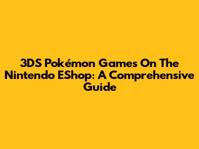 3DS Pokémon Games On The Nintendo EShop: A Comprehensive Guide