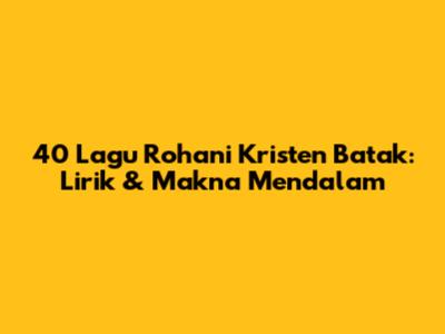 40 Lagu Rohani Kristen Batak: Lirik & Makna Mendalam