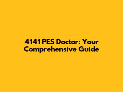 4141 PES Doctor: Your Comprehensive Guide