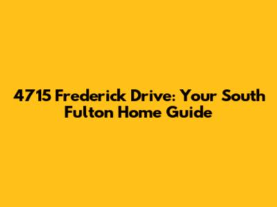4715 Frederick Drive: Your South Fulton Home Guide
