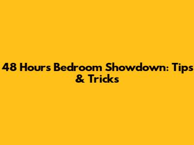 48 Hours Bedroom Showdown: Tips & Tricks