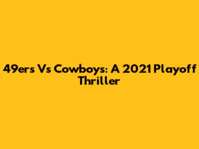 49ers Vs Cowboys: A 2021 Playoff Thriller