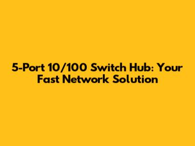 5-Port 10/100 Switch Hub: Your Fast Network Solution