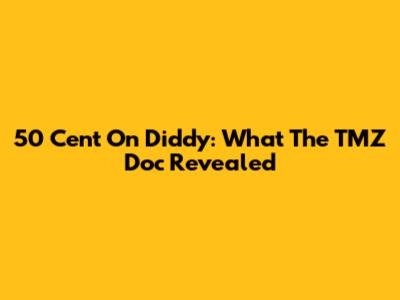 50 Cent On Diddy: What The TMZ Doc Revealed
