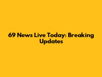 69 News Live Today: Breaking Updates