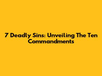 7 Deadly Sins: Unveiling The Ten Commandments