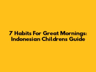 7 Habits For Great Mornings: Indonesian Children's Guide