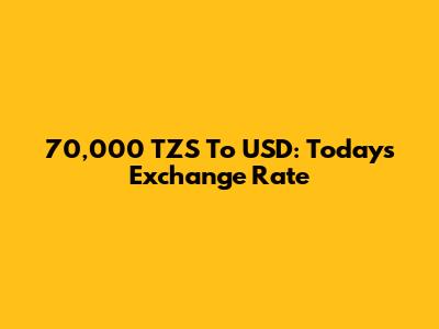 70,000 TZS To USD: Today's Exchange Rate